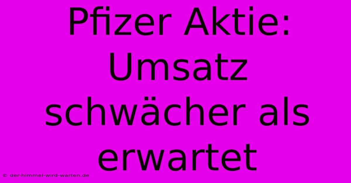 Pfizer Aktie: Umsatz Schwächer Als Erwartet