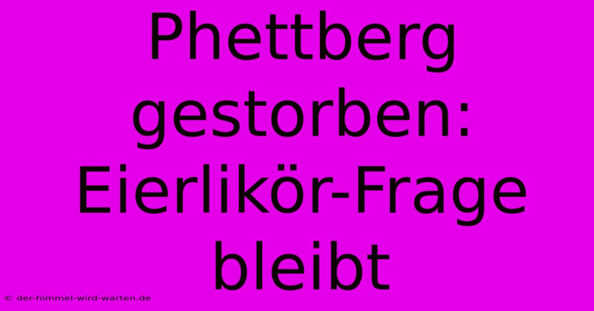 Phettberg Gestorben: Eierlikör-Frage Bleibt