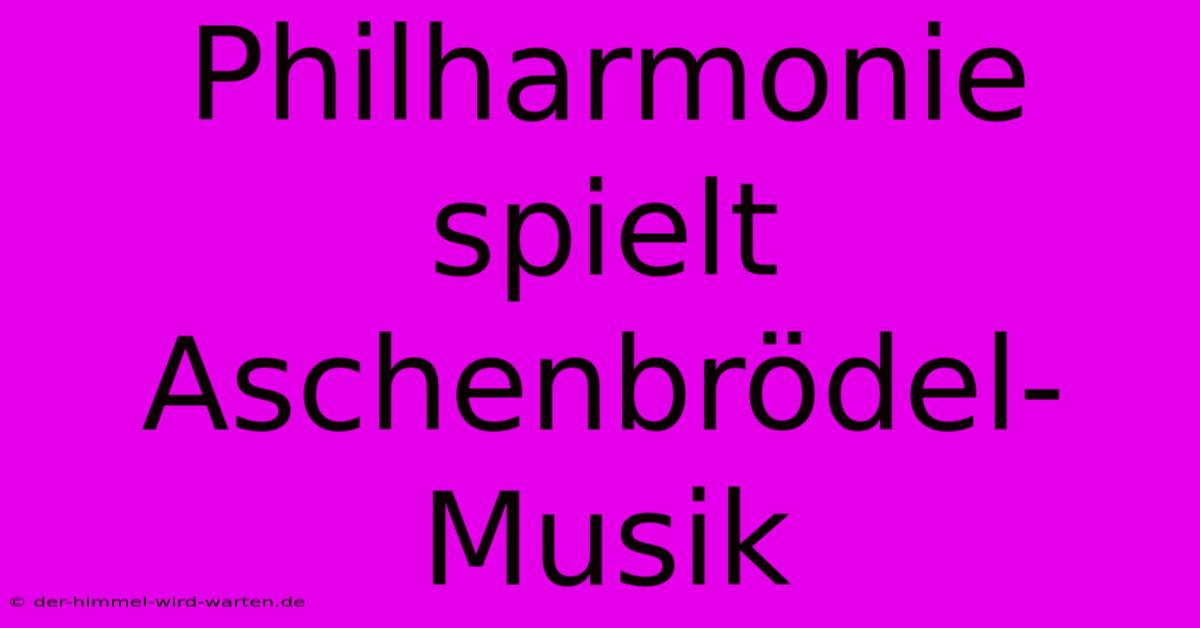 Philharmonie Spielt Aschenbrödel-Musik