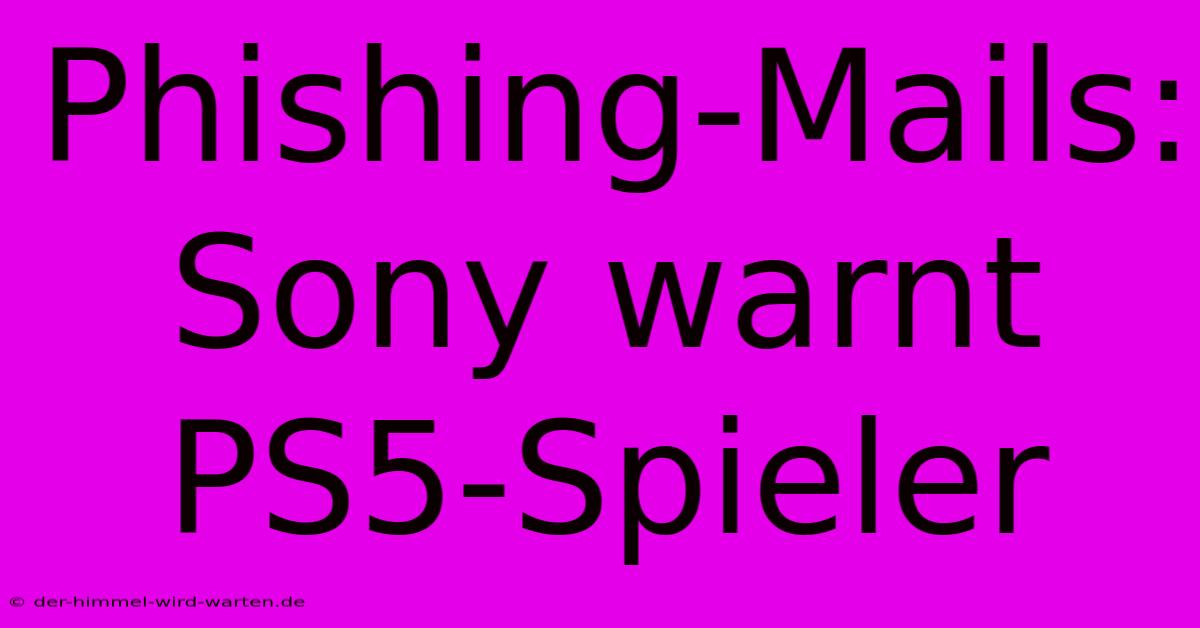 Phishing-Mails: Sony Warnt PS5-Spieler