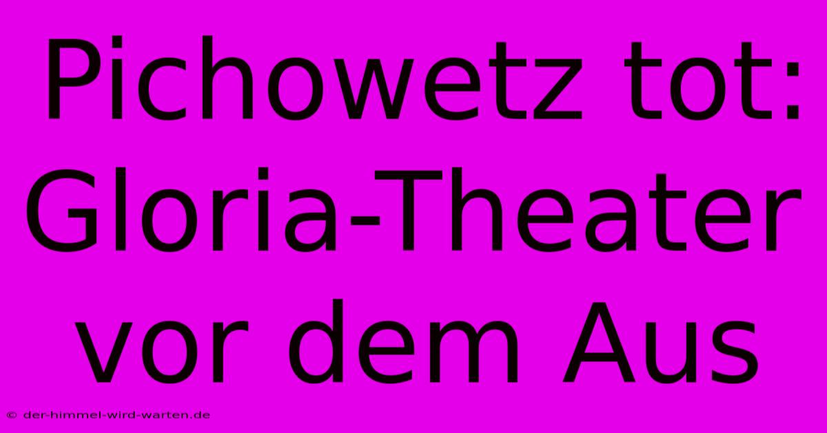 Pichowetz Tot: Gloria-Theater Vor Dem Aus