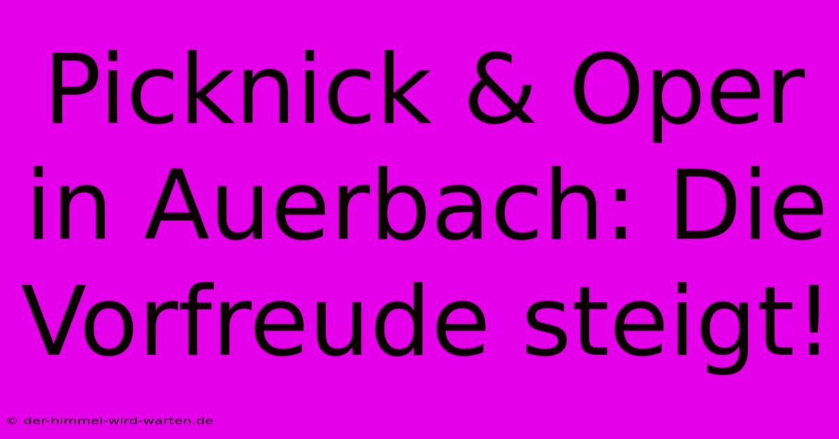 Picknick & Oper In Auerbach: Die Vorfreude Steigt!