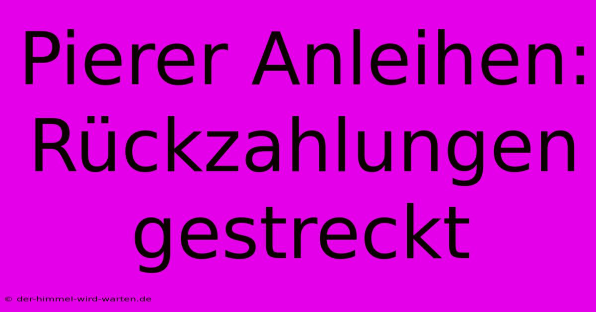 Pierer Anleihen: Rückzahlungen Gestreckt