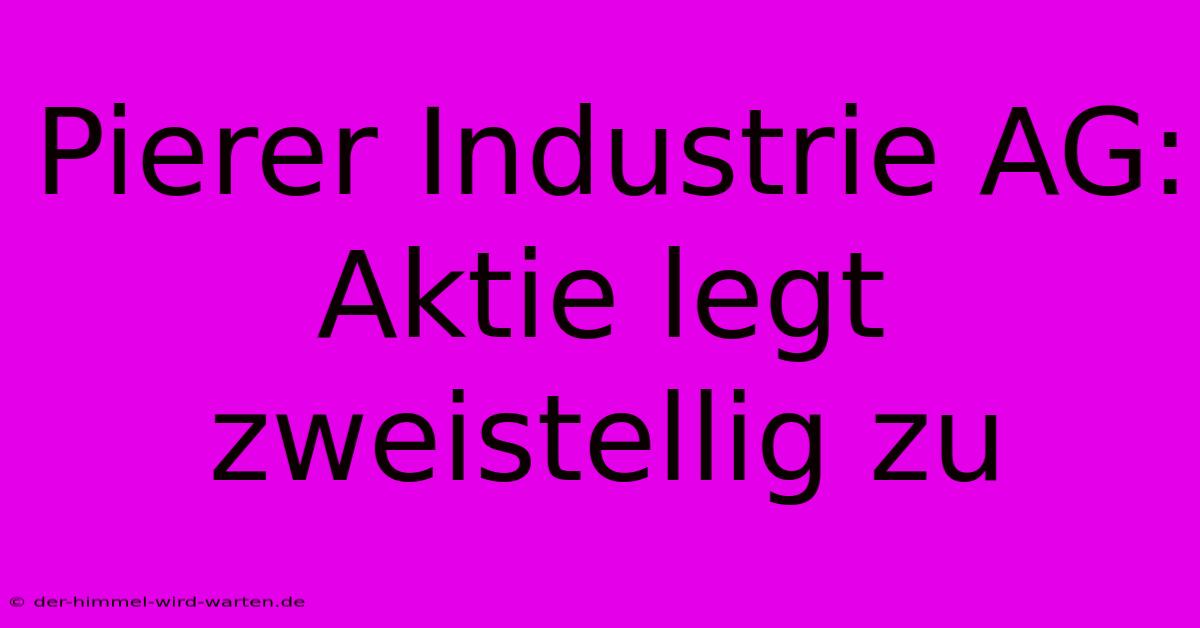 Pierer Industrie AG: Aktie Legt Zweistellig Zu