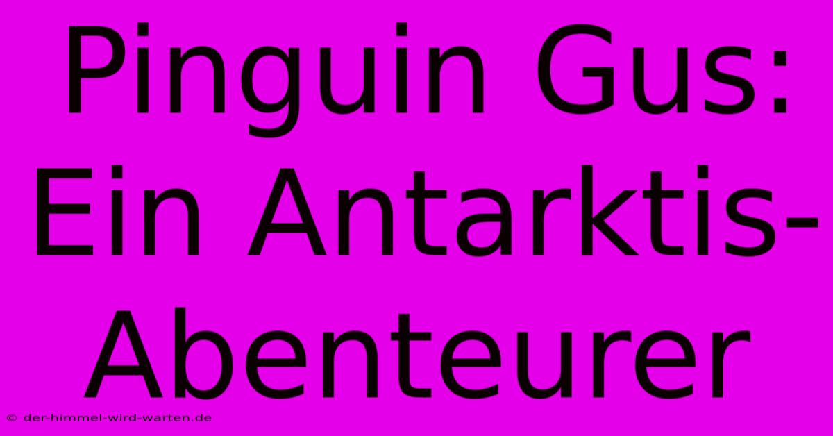 Pinguin Gus: Ein Antarktis-Abenteurer