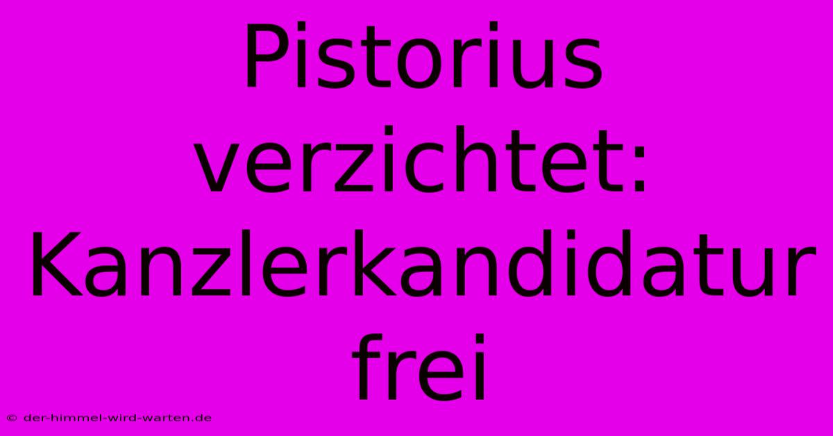 Pistorius Verzichtet: Kanzlerkandidatur Frei