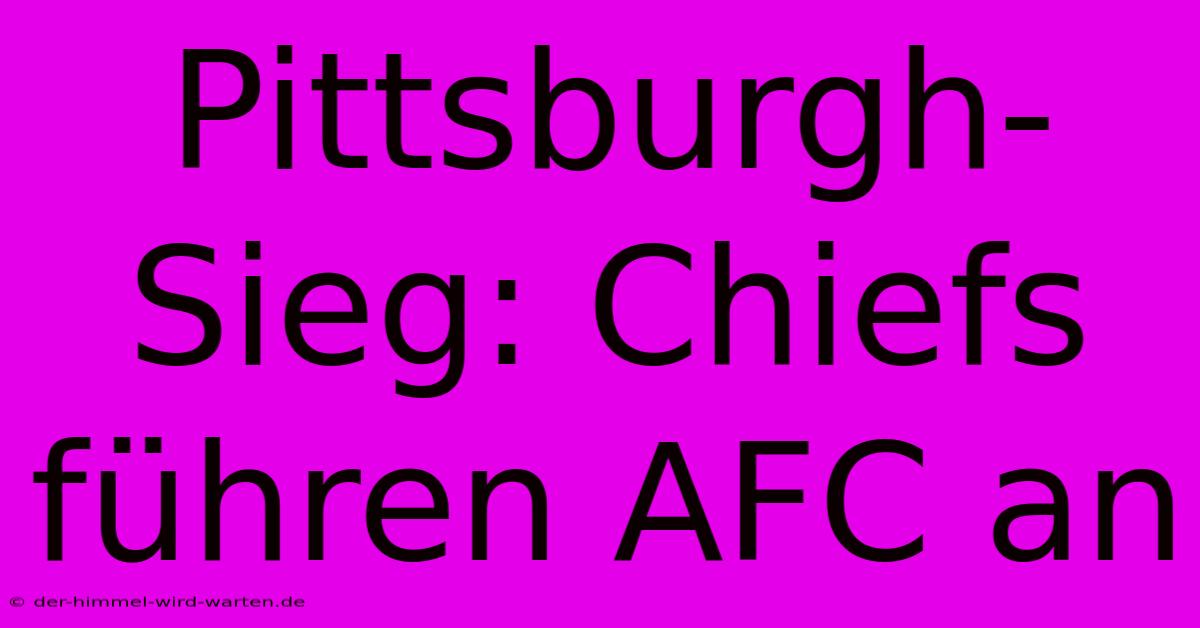 Pittsburgh-Sieg: Chiefs Führen AFC An