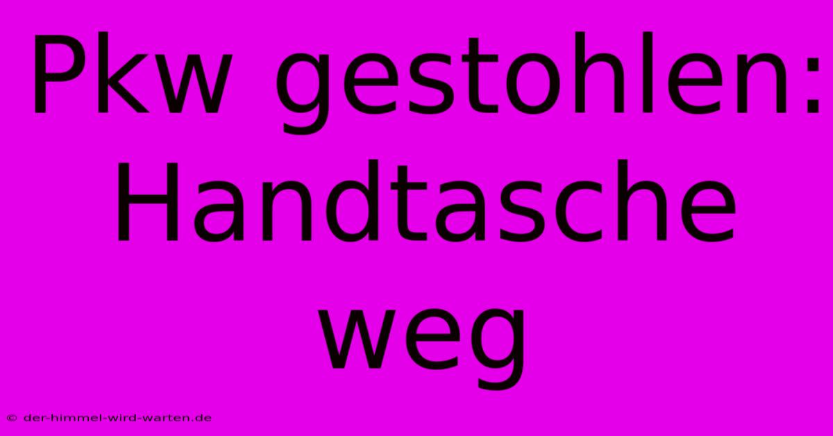 Pkw Gestohlen: Handtasche Weg