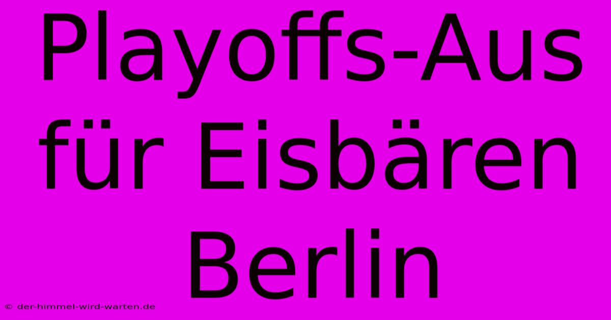 Playoffs-Aus Für Eisbären Berlin