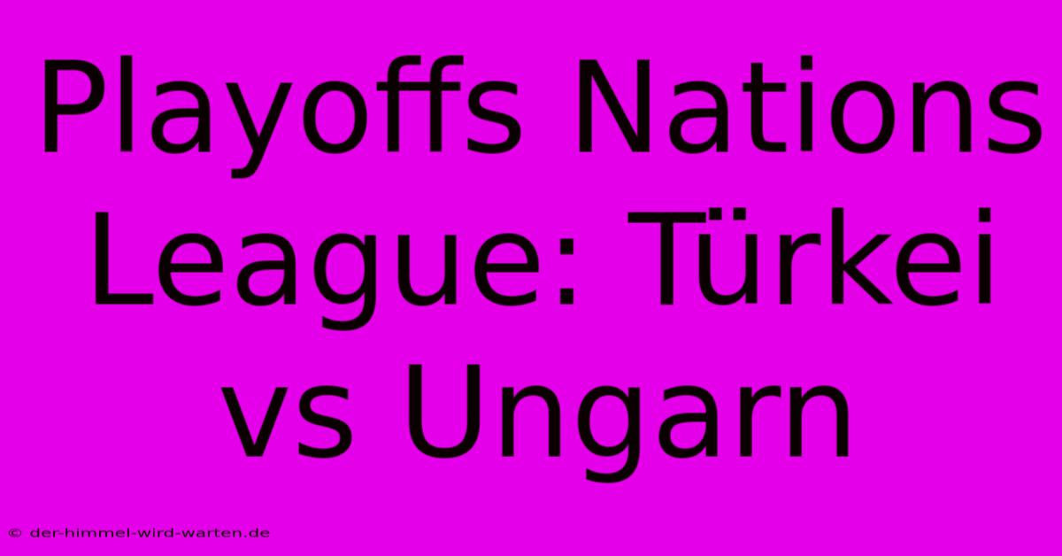 Playoffs Nations League: Türkei Vs Ungarn