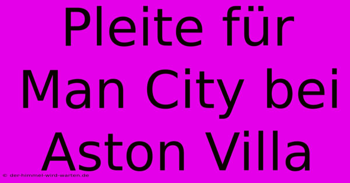 Pleite Für Man City Bei Aston Villa