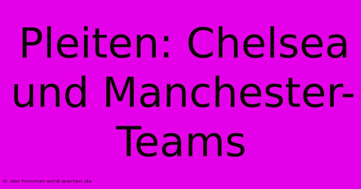 Pleiten: Chelsea Und Manchester-Teams