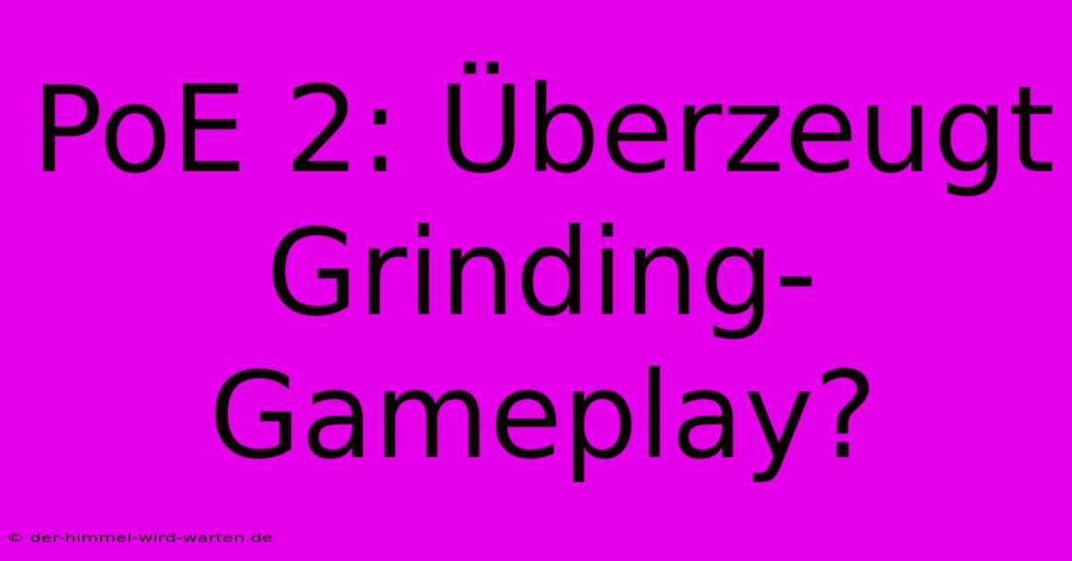 PoE 2: Überzeugt Grinding-Gameplay?