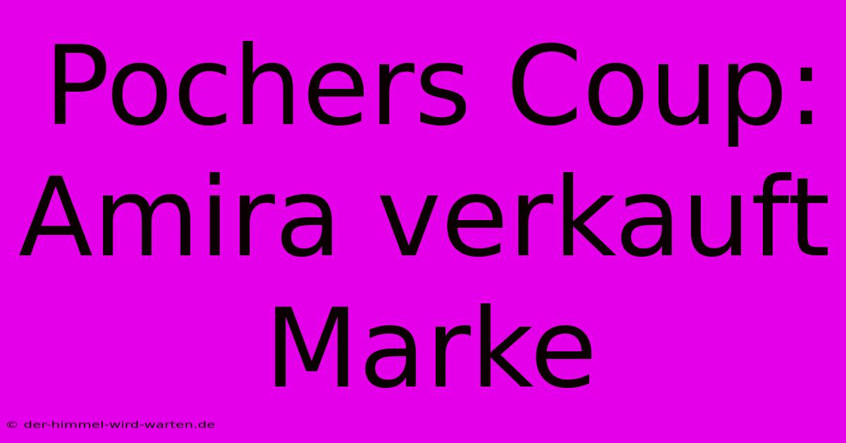 Pochers Coup: Amira Verkauft Marke