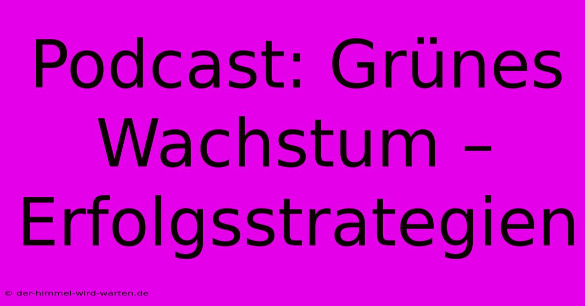 Podcast: Grünes Wachstum –  Erfolgsstrategien