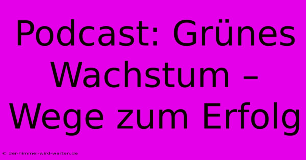 Podcast: Grünes Wachstum – Wege Zum Erfolg