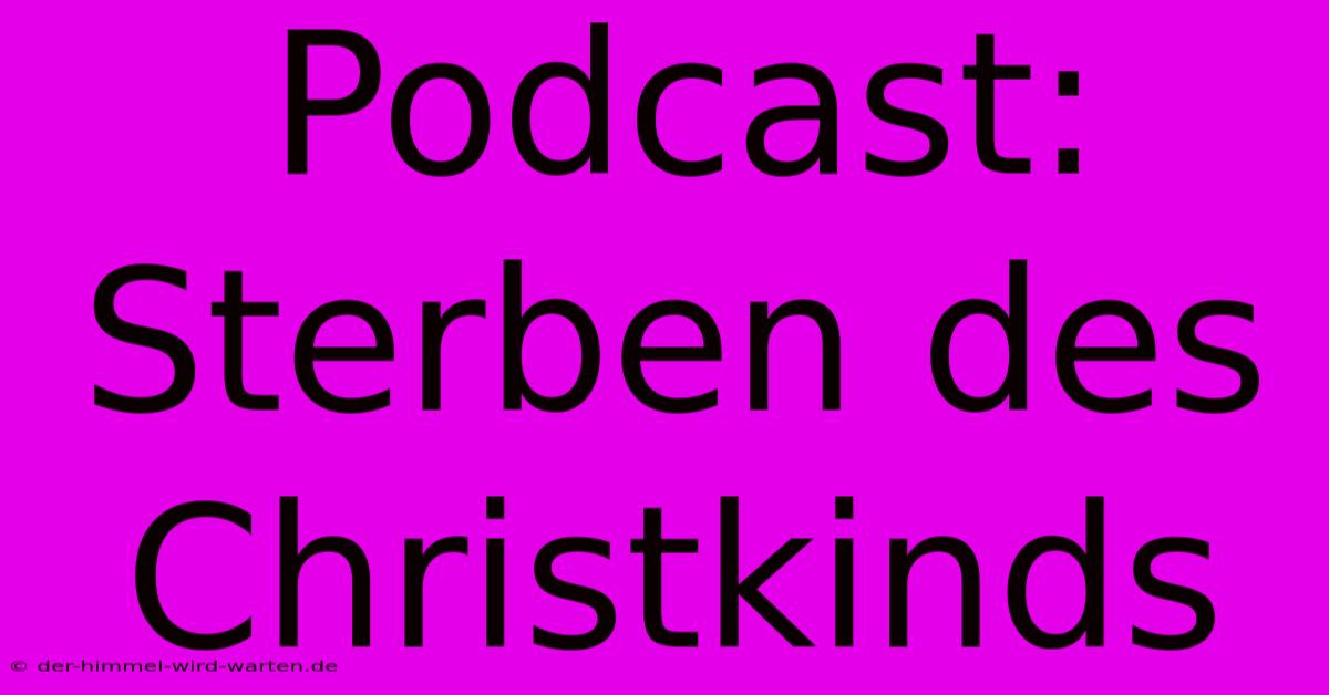 Podcast: Sterben Des Christkinds