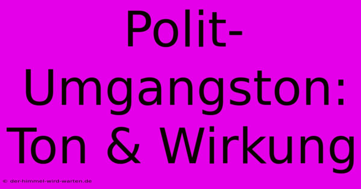 Polit-Umgangston: Ton & Wirkung