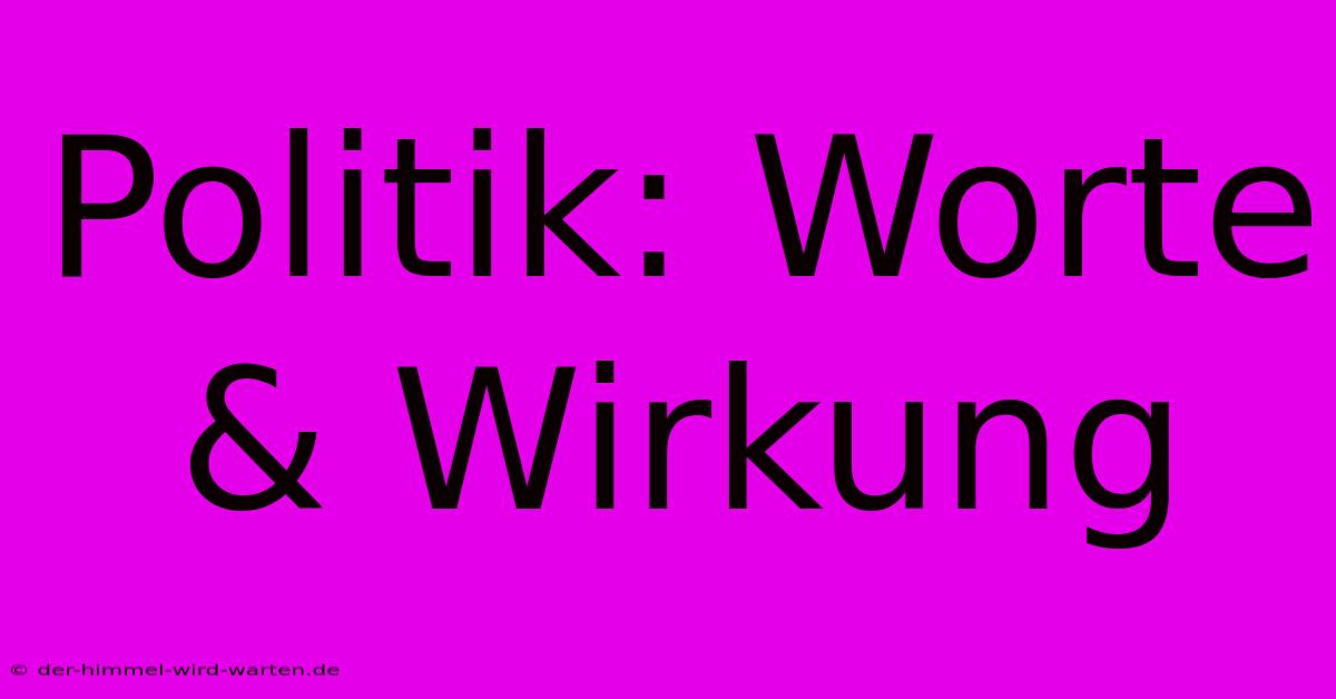 Politik: Worte & Wirkung