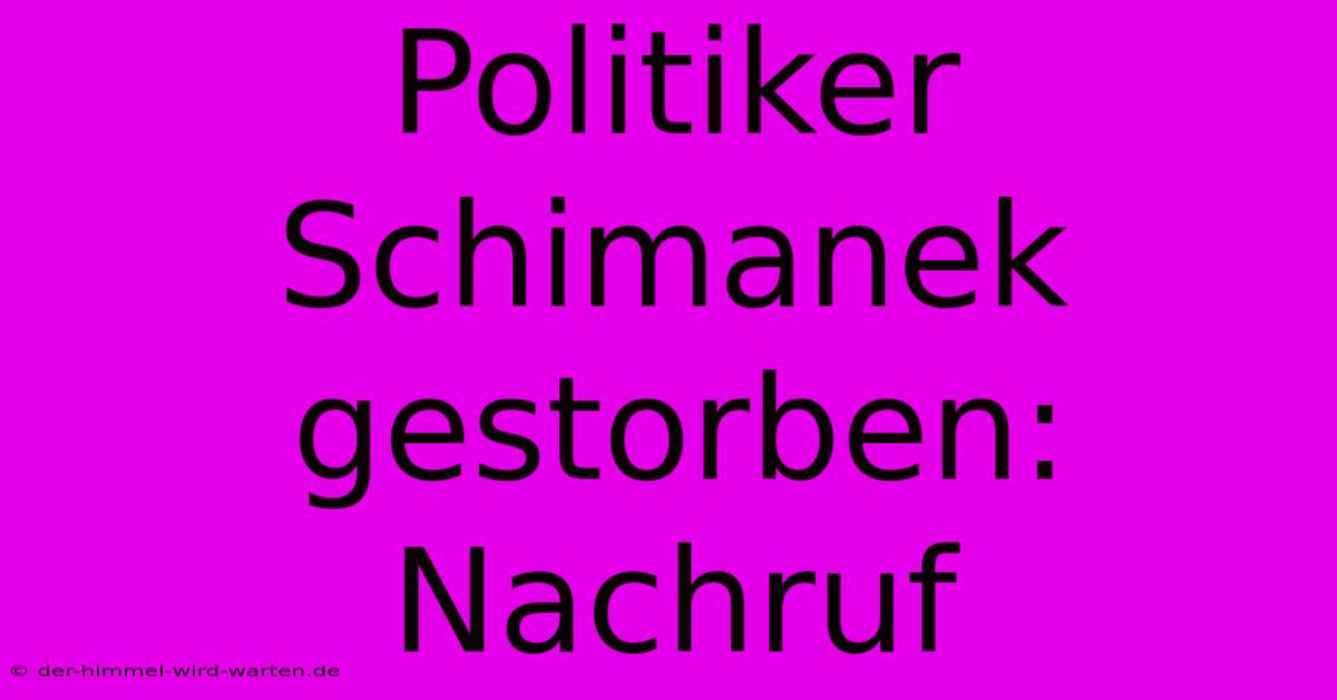 Politiker Schimanek Gestorben: Nachruf