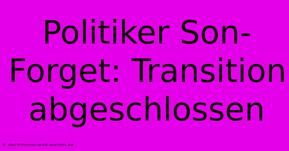 Politiker Son-Forget: Transition Abgeschlossen