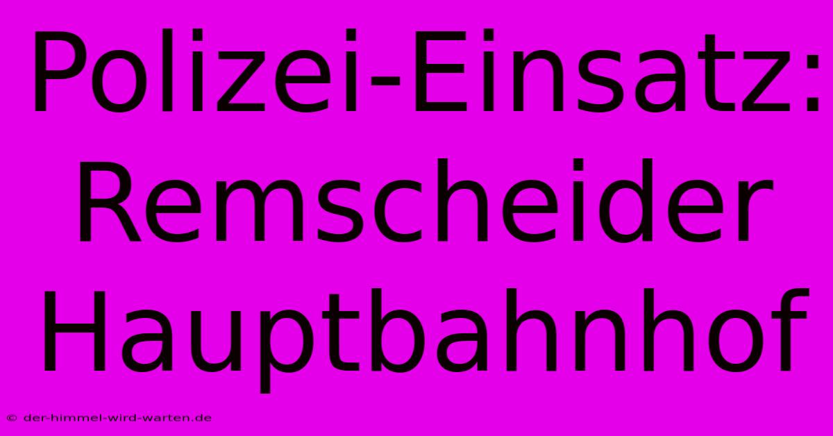 Polizei-Einsatz: Remscheider Hauptbahnhof