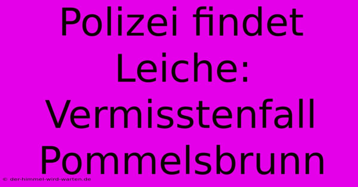 Polizei Findet Leiche: Vermisstenfall Pommelsbrunn