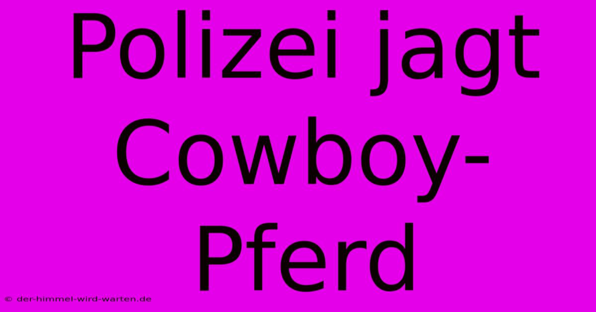 Polizei Jagt Cowboy-Pferd