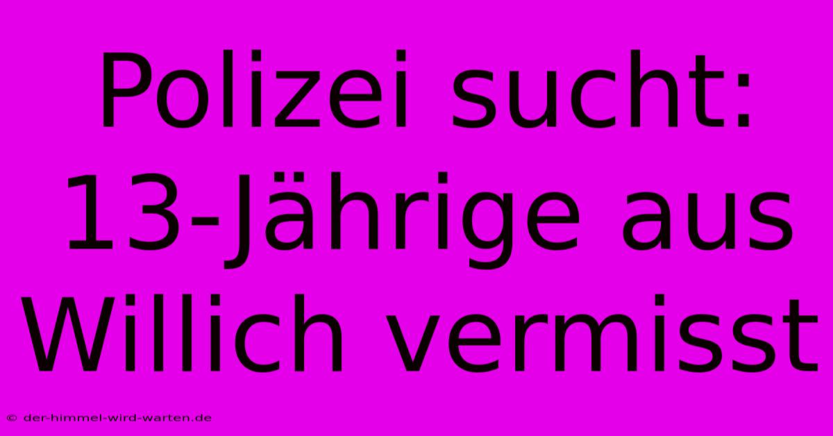 Polizei Sucht: 13-Jährige Aus Willich Vermisst