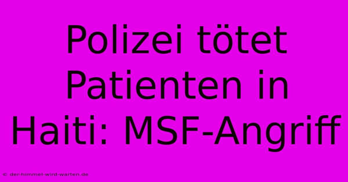 Polizei Tötet Patienten In Haiti: MSF-Angriff