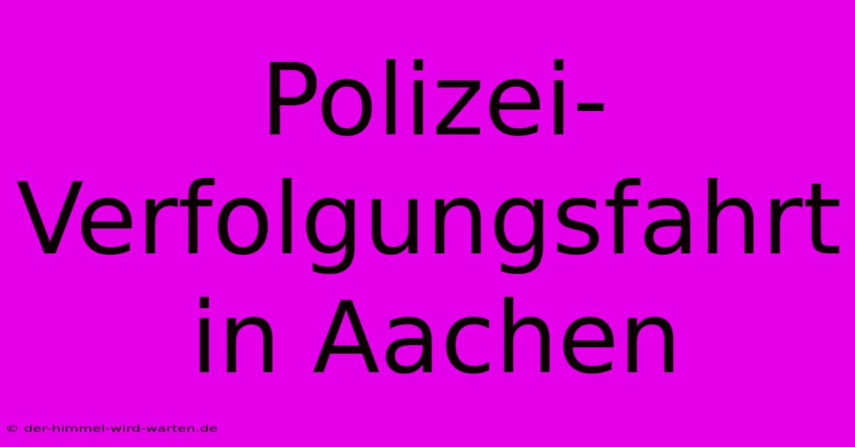 Polizei-Verfolgungsfahrt In Aachen