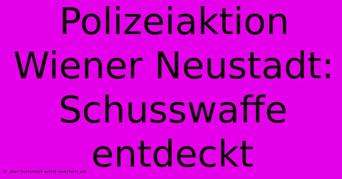 Polizeiaktion Wiener Neustadt: Schusswaffe Entdeckt