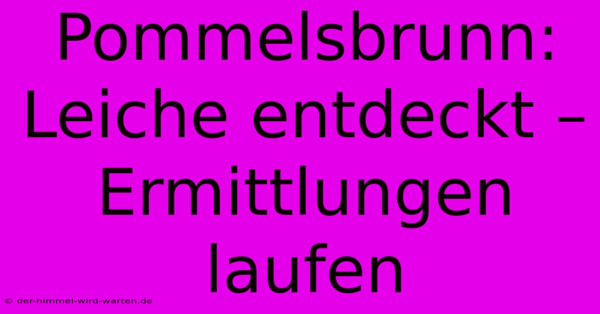 Pommelsbrunn: Leiche Entdeckt – Ermittlungen Laufen