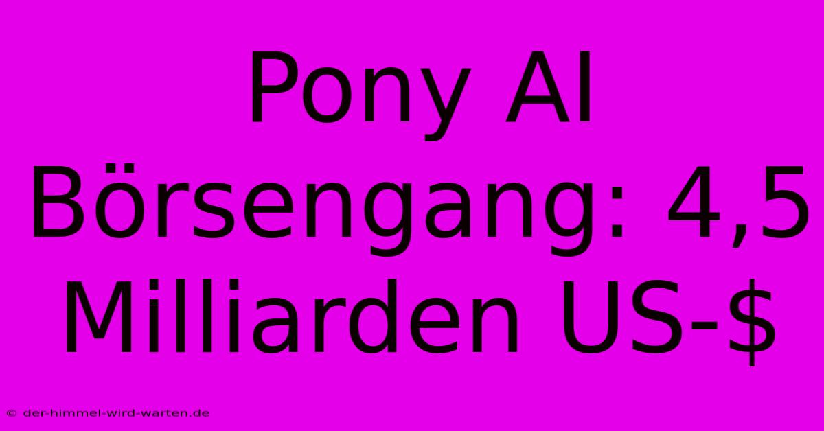 Pony AI Börsengang: 4,5 Milliarden US-$