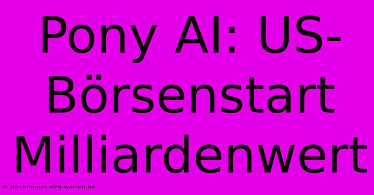 Pony AI: US-Börsenstart Milliardenwert