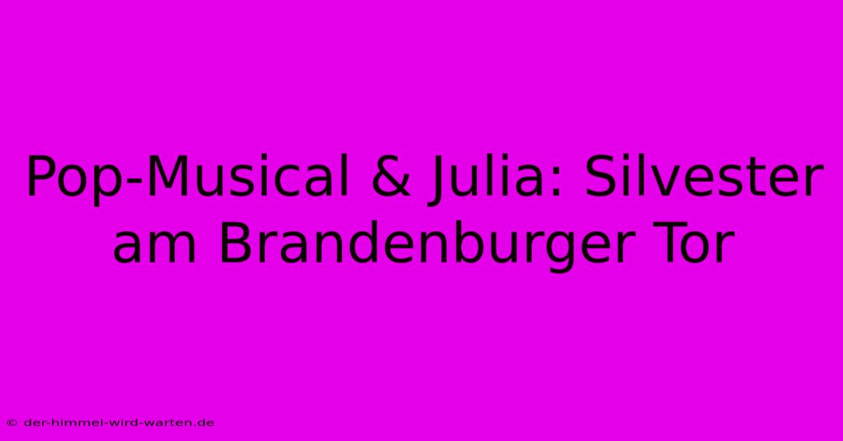 Pop-Musical & Julia: Silvester Am Brandenburger Tor