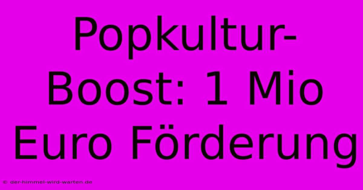 Popkultur-Boost: 1 Mio Euro Förderung