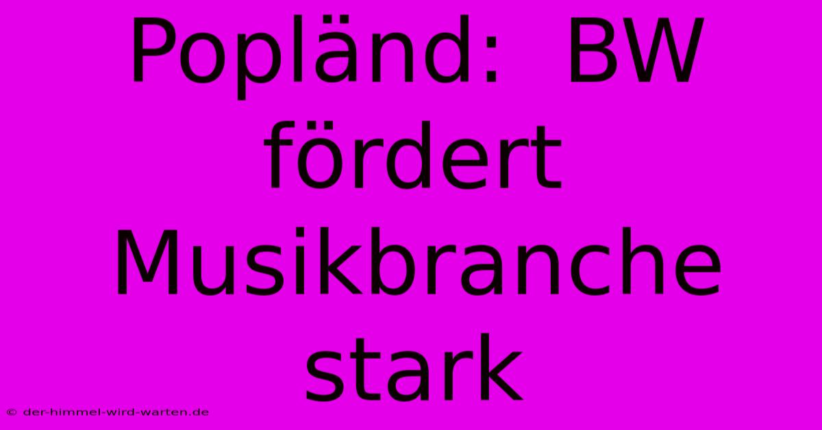 Popländ:  BW Fördert Musikbranche Stark