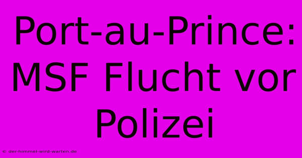 Port-au-Prince: MSF Flucht Vor Polizei