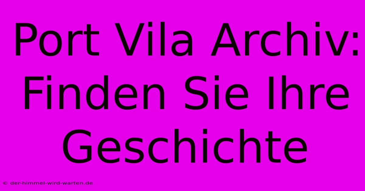 Port Vila Archiv:  Finden Sie Ihre Geschichte