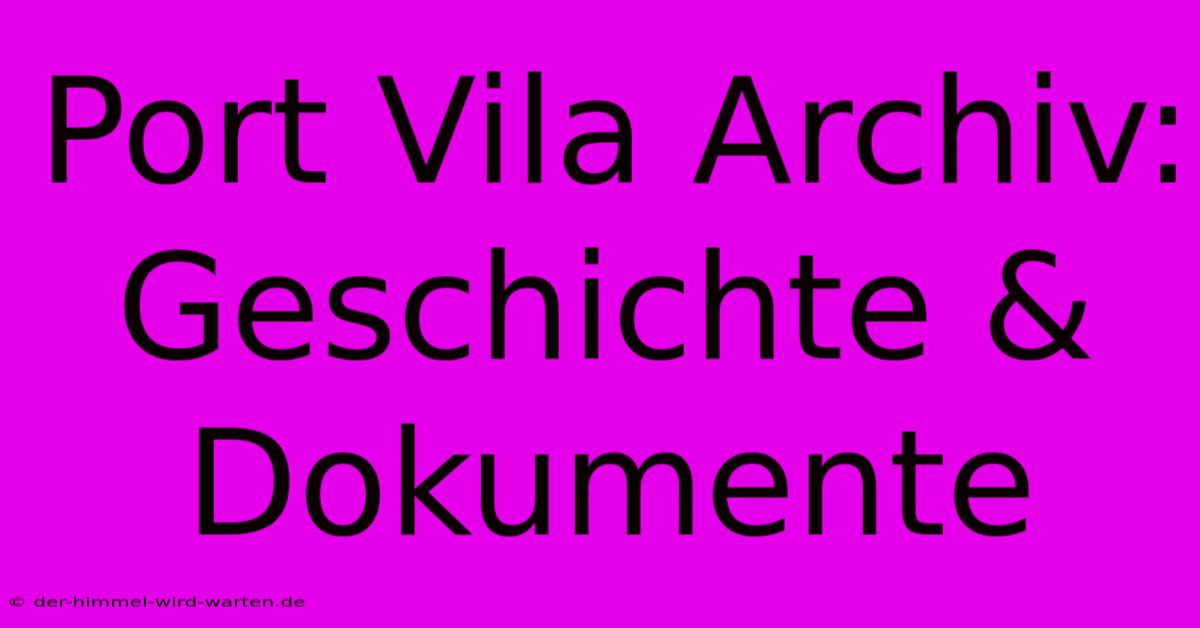 Port Vila Archiv: Geschichte & Dokumente