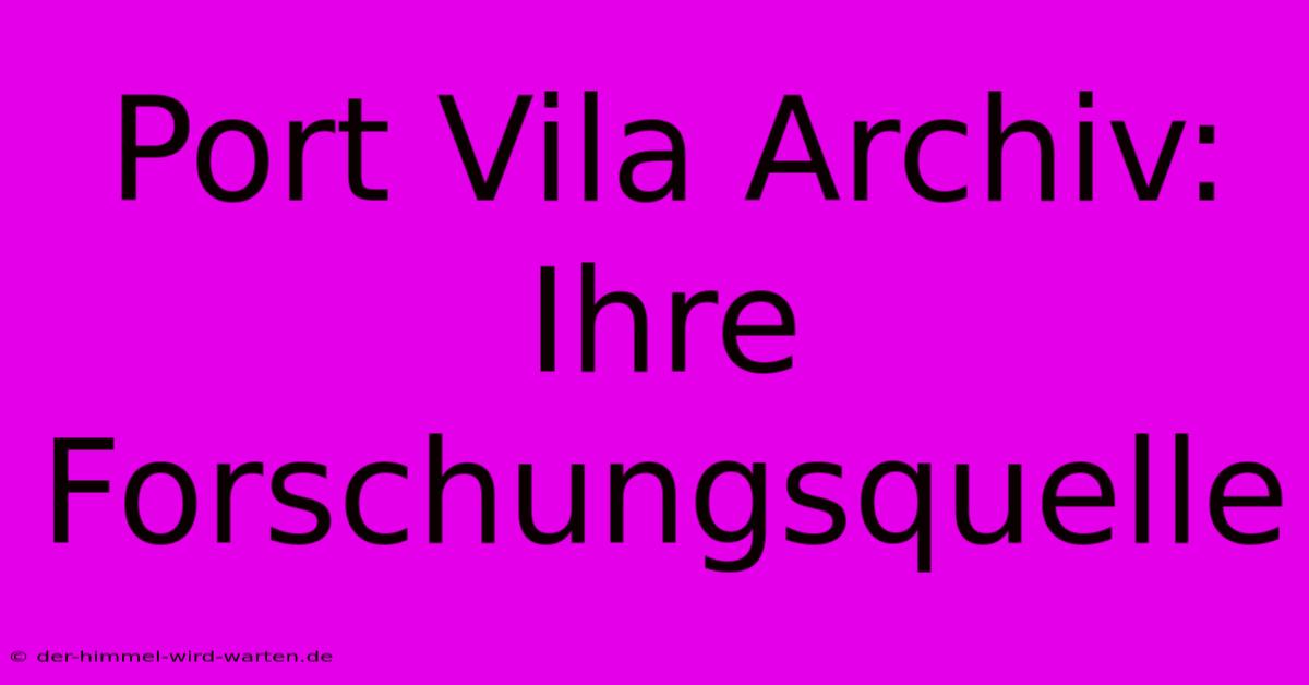 Port Vila Archiv:  Ihre Forschungsquelle