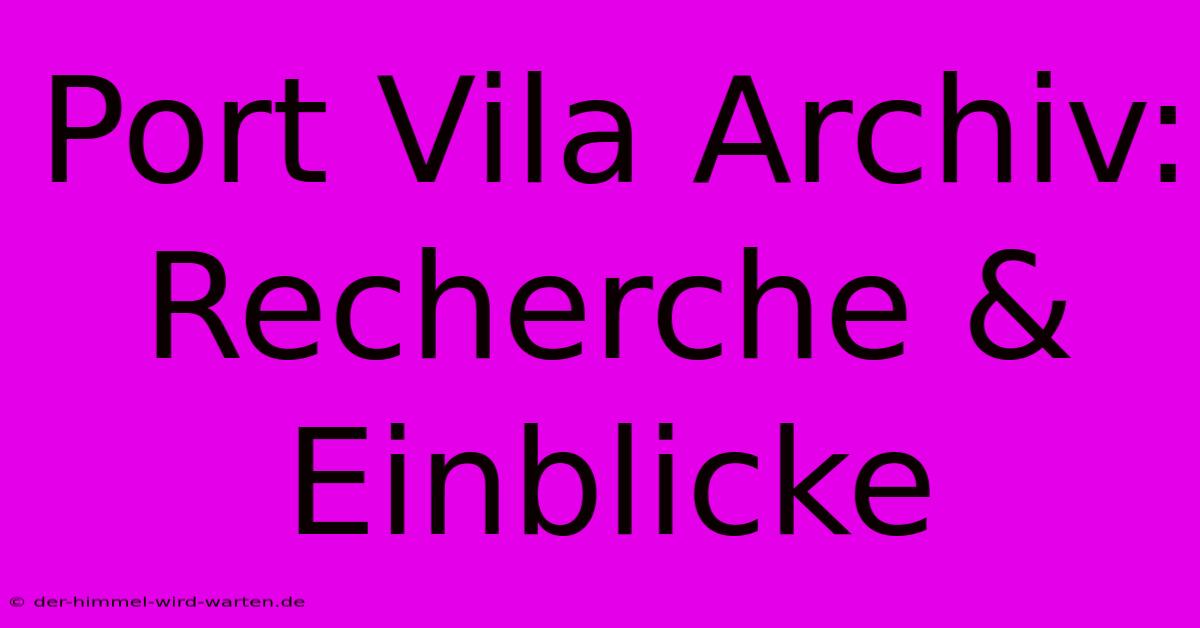 Port Vila Archiv:  Recherche & Einblicke