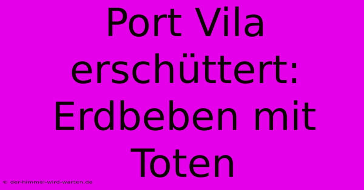 Port Vila Erschüttert: Erdbeben Mit Toten