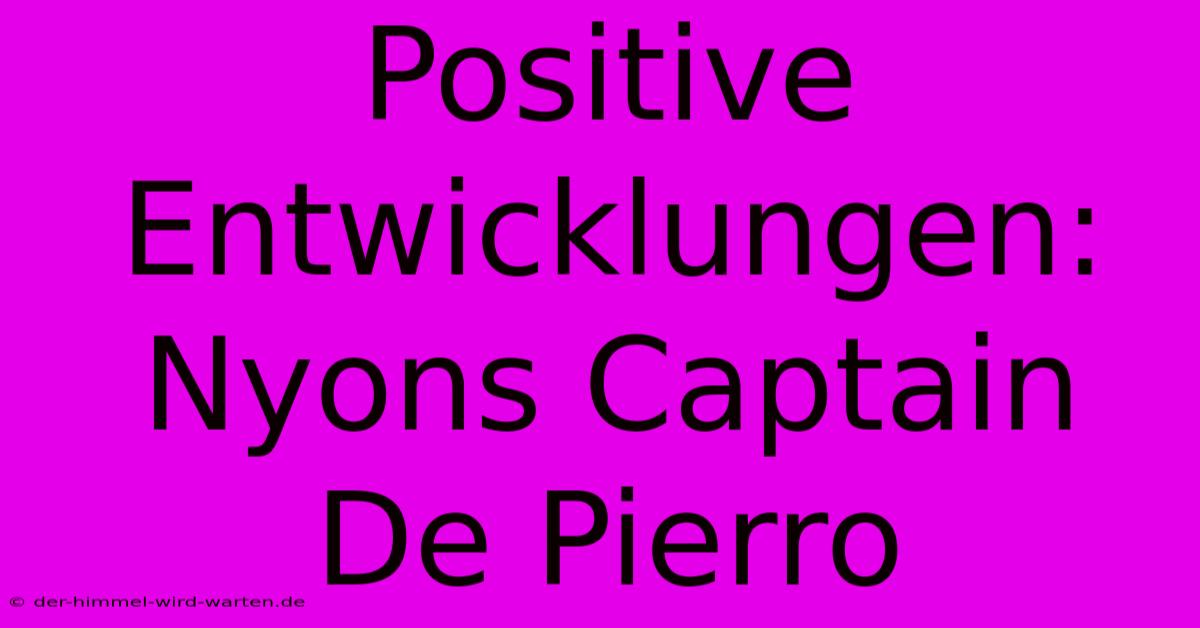 Positive Entwicklungen: Nyons Captain De Pierro