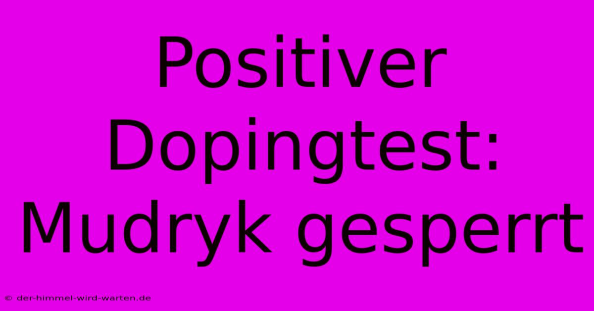 Positiver Dopingtest: Mudryk Gesperrt