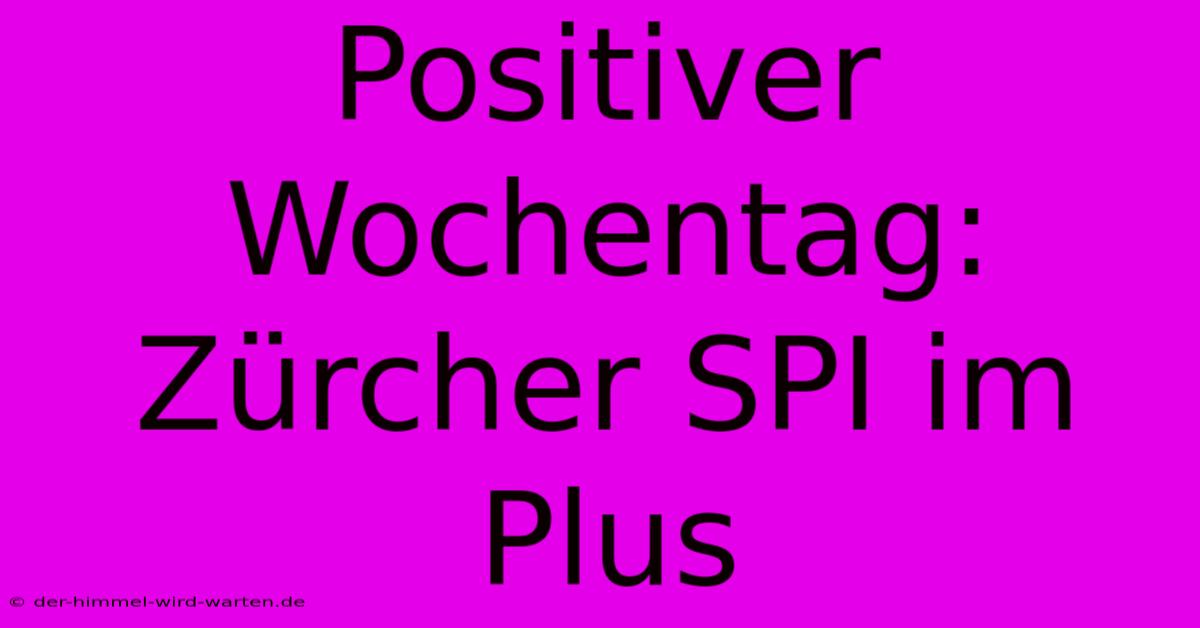 Positiver Wochentag: Zürcher SPI Im Plus