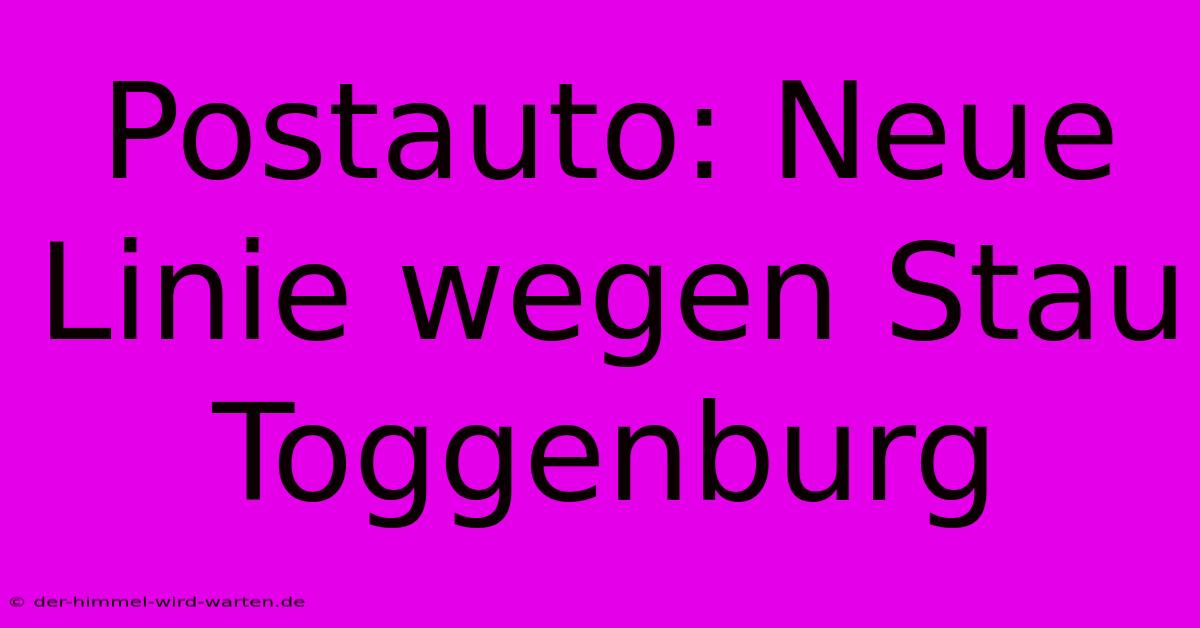 Postauto: Neue Linie Wegen Stau Toggenburg