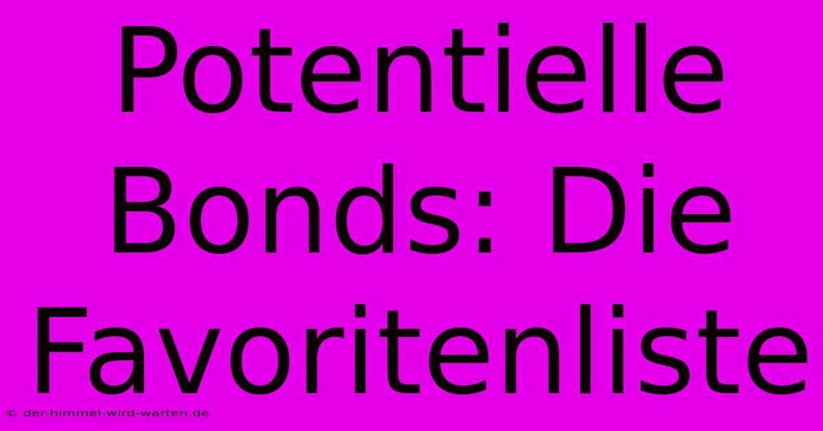 Potentielle Bonds: Die Favoritenliste