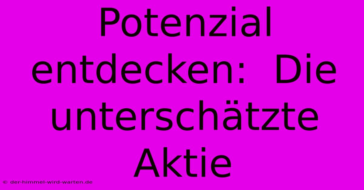 Potenzial Entdecken:  Die Unterschätzte Aktie